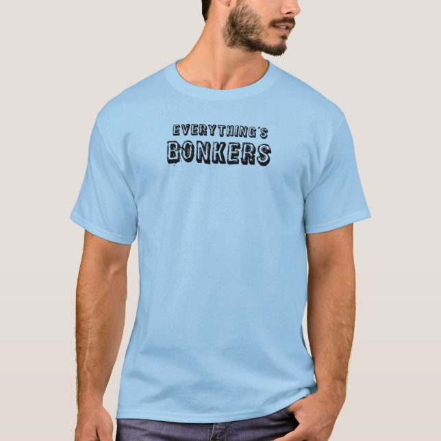 Everything's Bonkers T-Shirt (Front)