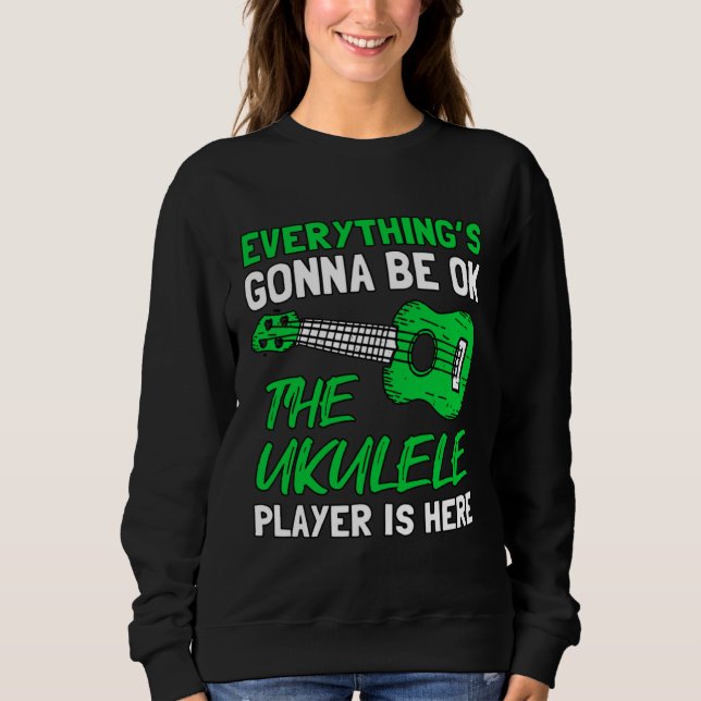 Everything's Gonna Be OK The Ukulele Player Is Her Sweatshirt (Front)