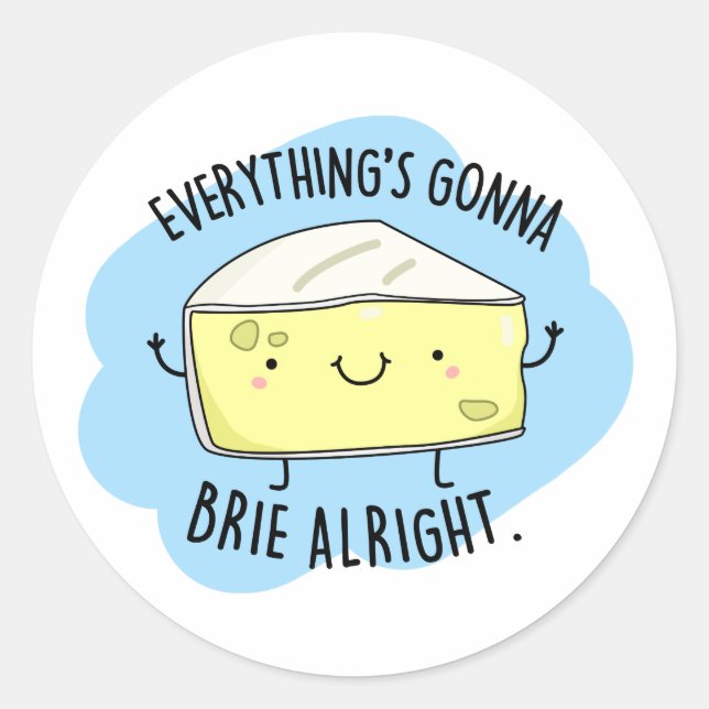 Everything's Gonna Brie Alright Funny Cheese Pun  Classic Round Sticker (Front)