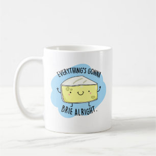 Everything's Gonna Brie Alright Funny Cheese Pun  Coffee Mug