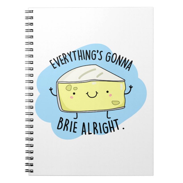 Everything's Gonna Brie Alright Funny Cheese Pun  Notebook (Front)