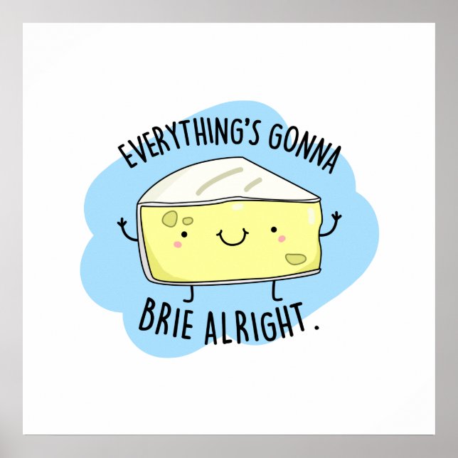 Everything's Gonna Brie Alright Funny Cheese Pun  Poster (Front)