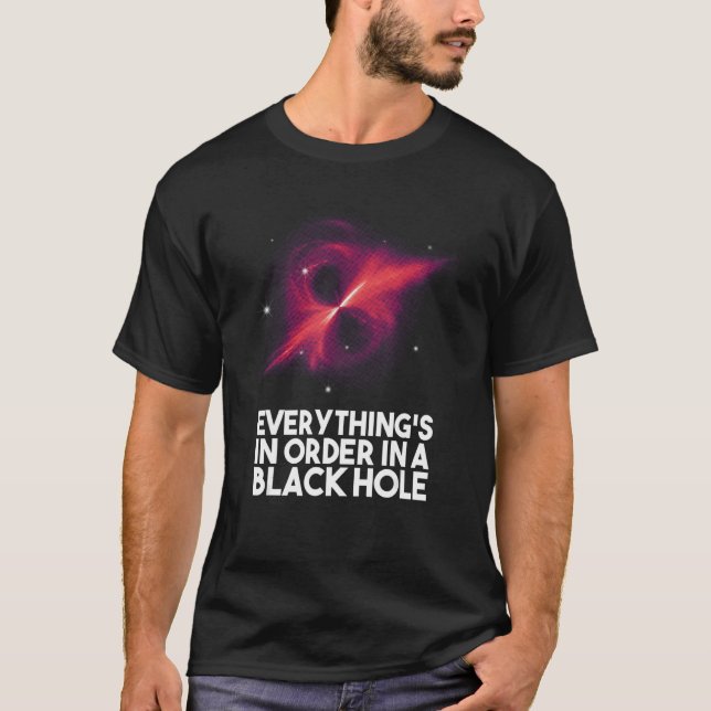 Everything's In Order In A Black Hole T-Shirt (Front)