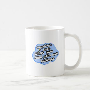 Everything's Nicer When You Mind Your Business Coffee Mug