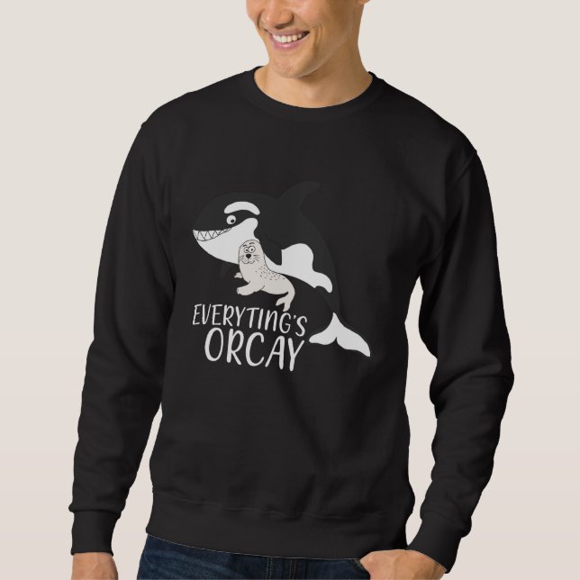 Everythings Orcay Orca Whale  Animal Sweatshirt (Front)