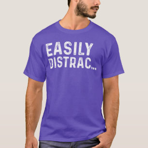 Everytime I Got Distracted Funny Quotes Easily Dis T-Shirt