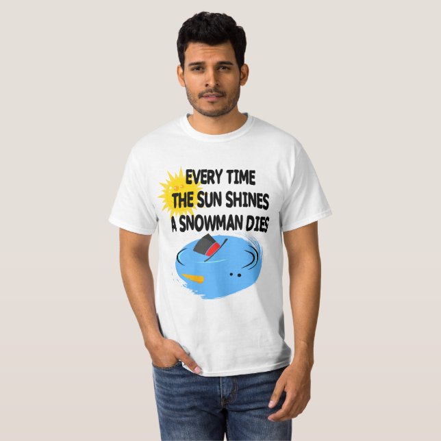Everytime the Sun Shines a Snowman dies T-Shirt (Front Full)