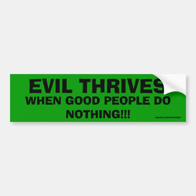 Evil Thrives when good people do nothing bumper 11 Sticker (Front)