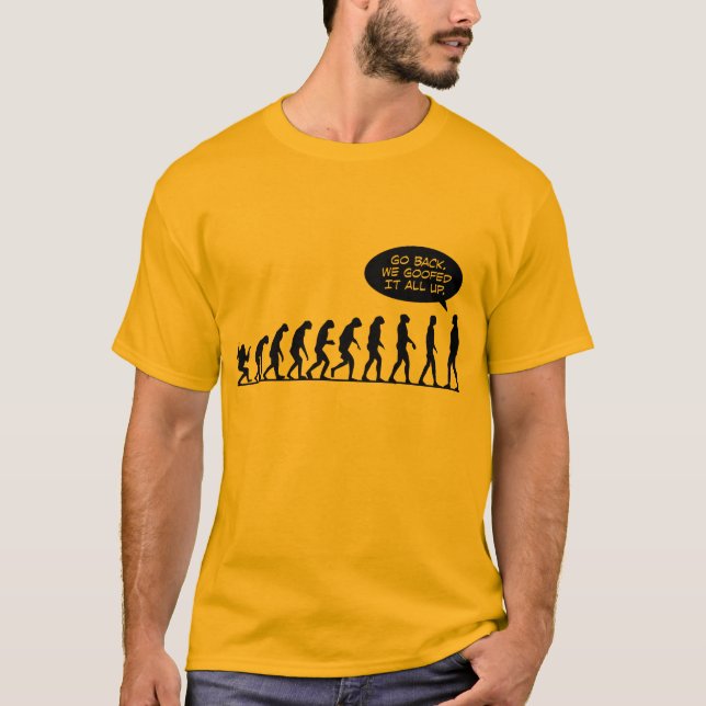 Evolution - Go Back! We goofed it all up. T-Shirt (Front)