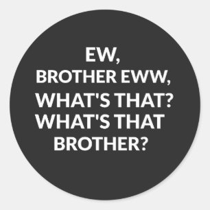 ew brother ew what's that brother classic round sticker