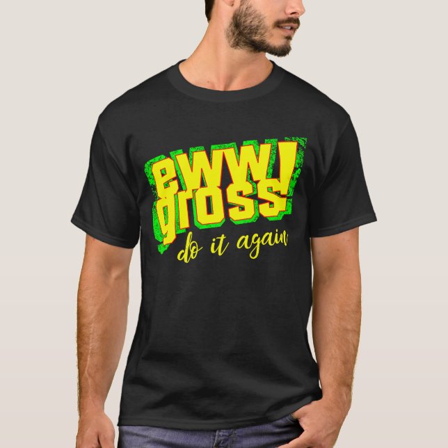 Ew Gross Do It Again  Disgusting Retro T-Shirt (Front)