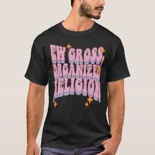 Ew Gross Organised Religion T-Shirt