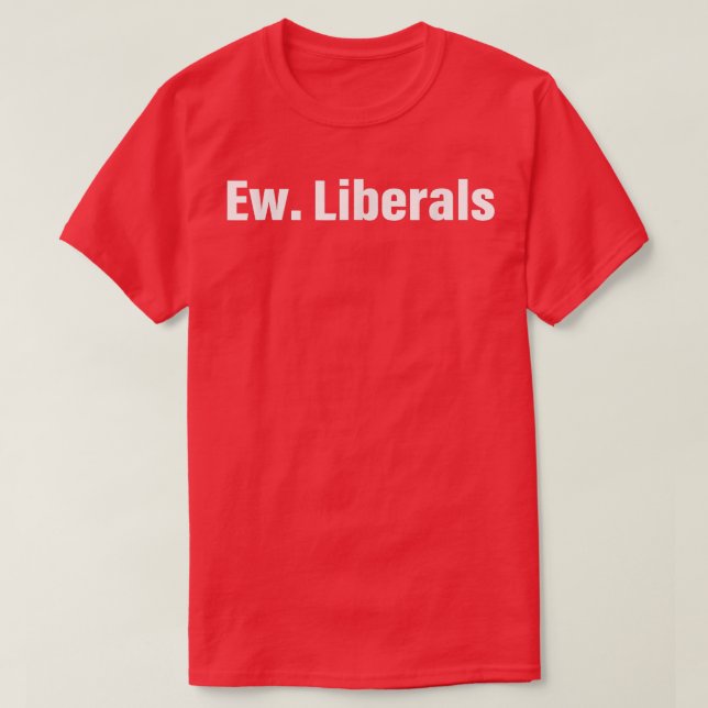 Ew Liberals Apparel  T-Shirt (Design Front)