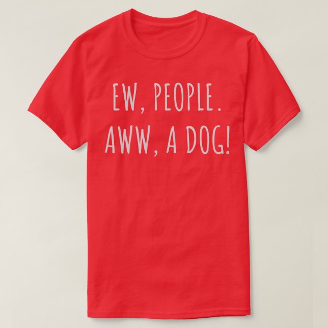Ew People Aww A Dog T-Shirt (Design Front)