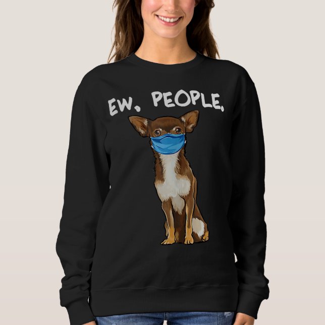 Ew People Chihuahua Wearing A Mask Social Distanci Sweatshirt (Front)