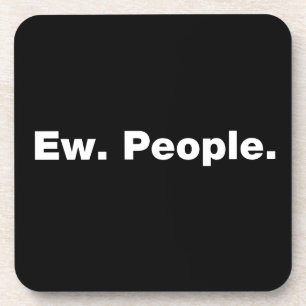 Ew. People. Coaster