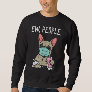 Ew People French Bulldog Mask Frenchie Quarantine Sweatshirt
