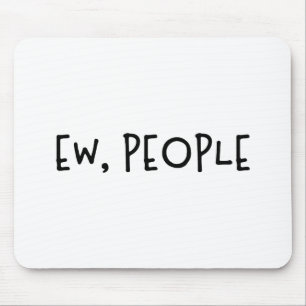 Ew, People Funny Humour Introvert Mouse Pad