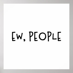 Ew, People Funny Humour Introvert Poster
