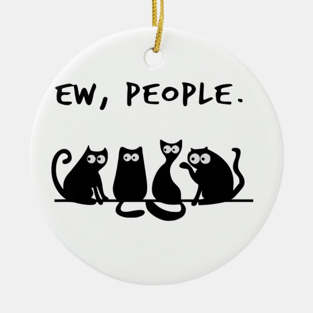 Ew People Funny Meowy Black Cats  Ceramic Ornament (Front)