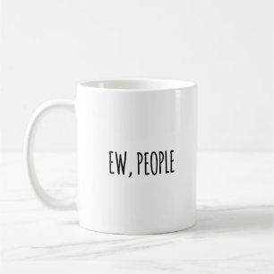 Ew, People Funny Sarcastic Coffee Mug