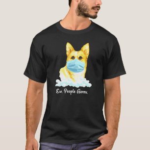 Ew People Germs Welsh Corgi Dog Wearing Face Mask T-Shirt