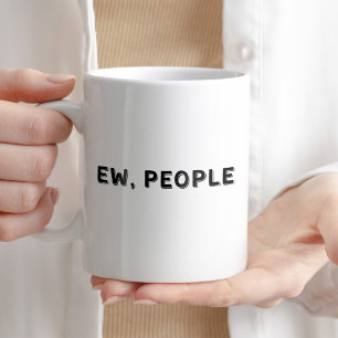 Ew, People Humorous Quote Cup