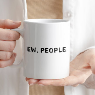 Ew, People Humourous Quote Cup