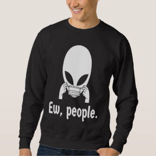 Ew people introvert UFO putting on a face mask Sweatshirt
