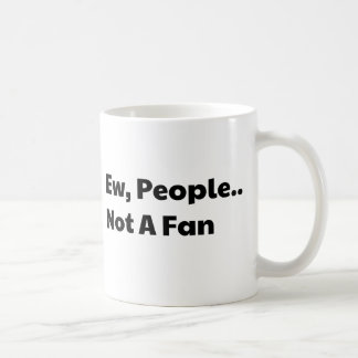 Ew people not a fan coffee mug