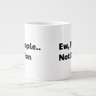 Ew people not a fan large coffee mug