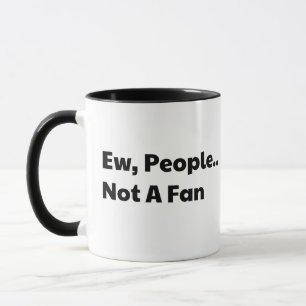 Ew people not a fan mug