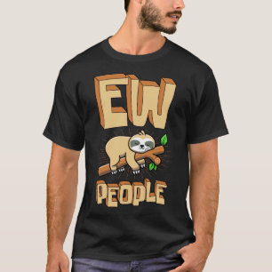 Ew People Sleeping Sloth Introverted Antisocial An T-Shirt