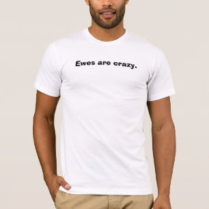 Ewes are crazy. T-Shirt