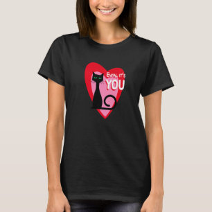 Eww It S You Funny Cute Sarcastic Black Cat Valent T-Shirt