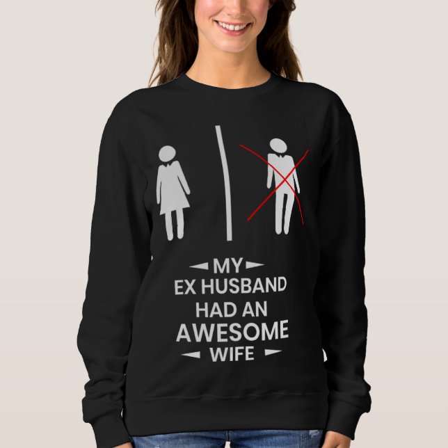 Ex Husband has a awesome Wife Divorced Divorce Sweatshirt (Front)