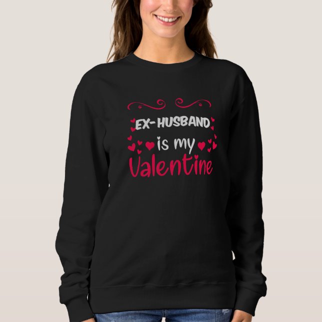 Ex Husband Is My Valentine Mum Dad Valentines Day  Sweatshirt (Front)