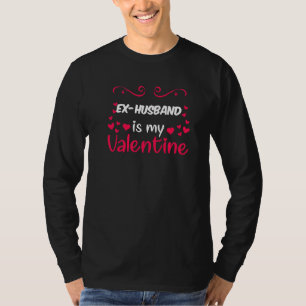 Ex Husband Is My Valentine Mum Dad Valentines Day T-Shirt
