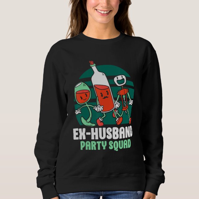 Ex Husband Party Squad Divorced Divorce Ex Husband Sweatshirt (Front)