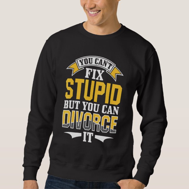 Ex Husband Wife You Can't Fix Stupid But You Can D Sweatshirt (Front)