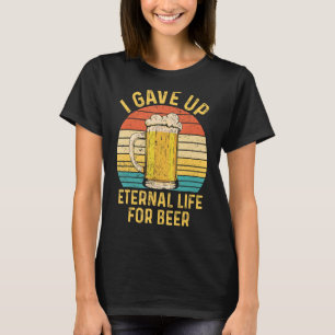 Ex Mormon LDS Exmo I Gave Up Eternal Life For Beer T-Shirt
