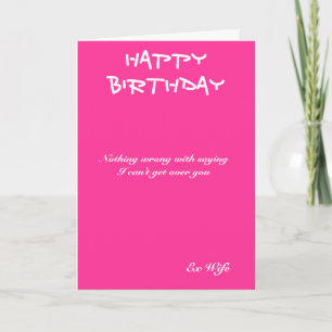 Ex-wife birthday cards-I can't get over you Card