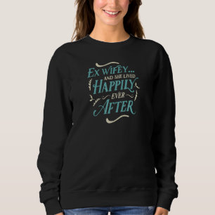 Ex Wifey And She Lived Happily Ever After Divorced Sweatshirt
