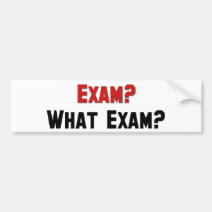 Exam? What Exam? Bumper Sticker