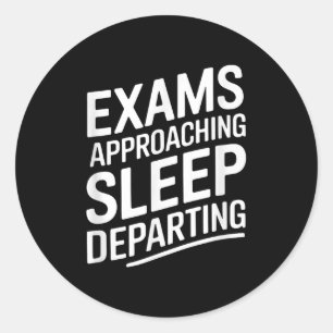 Exams Approaching Sleep Departing _2 Classic Round Sticker