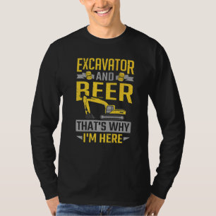 Excavator & Beer That's Why I'm Here Construction T-Shirt