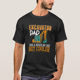 Excavator Dad Like A Regular Dad But Cooler Constr T-Shirt