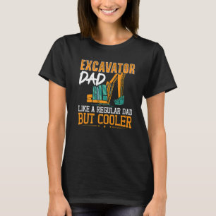 Excavator Dad Like A Regular Dad But Cooler Constr T-Shirt