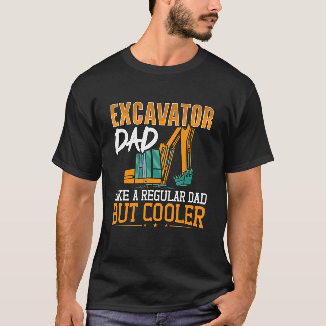 Excavator Dad Like A Regular Dad But Cooler Constr T-Shirt (Front)