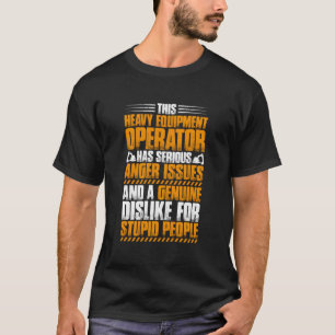 Excavator Driver Anger Issues Heavy Equipt Operato T-Shirt